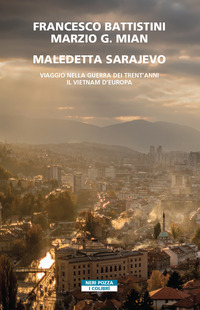 MALEDETTA SARAJEVO - VIAGGIO NELLA GUERRA DEI TRENT\'ANNI - IL VIETNAM D\'EUROPA