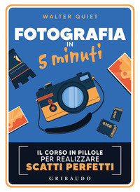 FOTOGRAFIA IN 5 MINUTI - IL CORSO IN PILLOLE PER REALIZZARE SCATTI PERFETTI