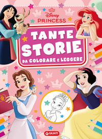 PRINCIPESSE DISNEY - TANTE STORIE DA COLORARE E LEGGERE