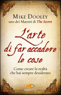 ARTE DI FAR ACCADERE LE COSE - COME CREARE LA REALTA\' CHE HAI SEMPRE DESIDERATO