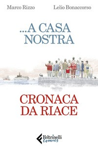 A CASA NOSTRA - CRONACA DA RIACE di RIZZO M. - BONACCORSO L.
