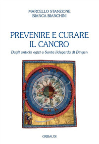 PREVENIRE E CURARE IL CANCRO - DAGLI ANTICHI EGIZI A SANTA ILDEGARDA DI BINGEN