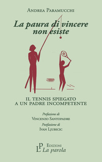 PAURA DI VINCERE NON ESISTE - IL TENNIS SPIEGATO A UN PADRE INCOMPETENTE