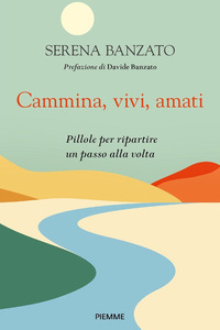 CAMMINA VIVI AMATI - PILLOLE PER RIPARTIRE UN PASSO ALLA VOLTA