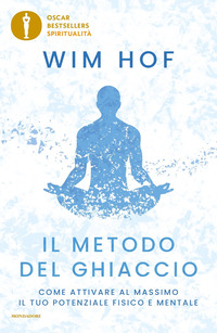 METODO DEL GHIACCIO - COME ATTIVARE AL MASSIMO IL TUO POTENZIALE FISICO E MENTALE