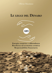 LEGGI DEL DENARO - ENERGIA CREATRICE E ABBONDANZA RICCHEZZA ED ECONOMIA COSMICA RESPONSABILITA\'