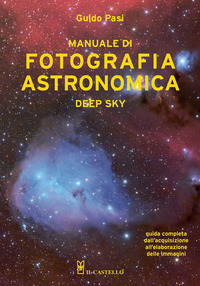 MANUALE DI FOTOGRAFIA ASTRONOMICA DEEP SKY - GUIDA COMPLETA DALL\'ACQUISIZIONE ALL\'ELABORAZIONE