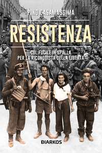 RESISTENZA - COL FUCILE IN SPALLA PER LA RICONQUISTA DELLA LIBERTA\'