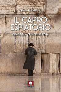 CAPRO ESPIATORIO - ISRAELE E LA CRISI DELL\'EUROPA di FERRETTI NIRAM