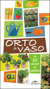 ORTO IN VASO - IN 10 MINUTI AL GIORNO