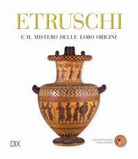 ETRUSCHI - IL MISTERO DELLE LORO ORIGINI