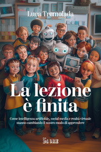 LEZIONE E\' FINITA - COME INTELLIGENZA ARTIFICIALE SOCIAL MEDIA E REALTA\' VIRTUALE STANNO CAMBIANDO