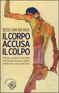 CORPO ACCUSA IL COLPO - MENTE CORPO E CERVELLO NELL\'ELABORAZIONE DELLE MEMORIE TRAUMATICHE