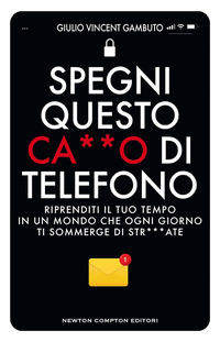 SPEGNI QUESTO CAZZO DI TELEFONO - RIPRENDITI IL TUO TEMPO IN UN MONDO CHE OGNI GIORNO TI SOMMERGE