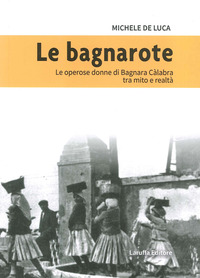 BAGNAROTE - LE OPEROSE DONNE DI BAGNARA CALABRA TRA MITO E REALTA\'