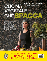 CUCINA VEGETALE CHE SPACCA - SAPORI E PROFUMI DALL\'ITALIA E DAL MONDO