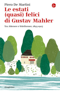 ESTATI QUASI FELICI DI GUSTAV MAHLER - TRA ATTERSEE E WORTHERSEE 1893 - 1907