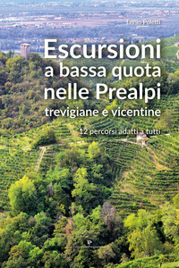 ESCURSIONI A BASSA QUOTA NELLE PREALPI TREVIGIANE E VICENTINE - 12 PERCORSI ADATTI A TUTTI