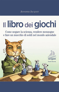 LIBRO DEI GIOCHI - COME NEGARE LA SCIENZA VENDERE MENZOGNE E FARE UN MUCCHIO DI SOLDI NEL MONDO