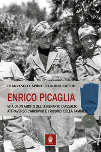 ENRICO PICAGLIA. VITA DI UN ARDITO DEL IX REPARTO D\'ASSALTO ATTRAVERSO L\'ARCHIVIO E I RICORDI DELLA