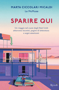 SPARIRE QUI - UN VIAGGIO NEL CUORE DEGLI STATI UNITI ATTRAVERSO INCONTRI PAGINE DI LETTERATURA E