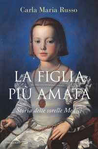 FIGLIA PIU\' AMATA - STORIA DELLE SORELLE MEDICI