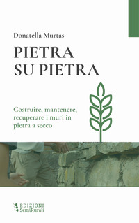 PIETRA SU PIETRA - COSTRUIRE MANTENERE RECUPERARE I MURI IN PIETRA A SECCO