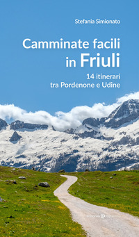 CAMMINATE FACILI IN FRIULI - 14 ITINERARI TRA PORDENONE E UDINE