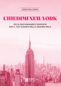 CHIEDIMI NEW YORK - PIU\' DI 200 DOMANDE E RISPOSTE PER IL TUO VIAGGIO NELLA GRANDE MELA