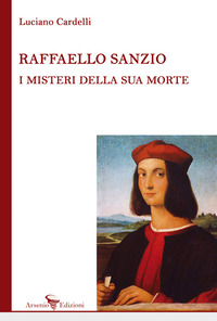 RAFFAELLO SANZIO - I MISTERI DELLA SUA MORTE