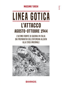 LINEA GOTICA - L\'ATTACCO AGOSTO - OTTOBRE 1944 L\'ULTIMO FRONTE DI GUERRA IN ITALIA