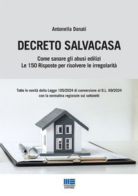 DECRETO SALVACASA - COME SANARE GLI ABUSI EDILIZI - LE 150 RISPOSTE PER RISOLVERE LE IRREGOLARITA\'