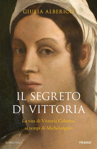 SEGRETO DI VITTORIA - LA VITA DI VITTORIA COLONNA AI TEMPI DI MICHELANGELO