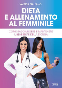 DIETA E ALLENAMENTO AL FEMMINILE - COME RAGGIUNGERE E MANTENERE IL BENESSERE DELLA DONNA