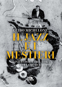 JAZZ E I MESTIERI - 50 INTERVISTE A CHI LAVORA PER LA MUSICA