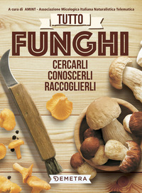 TUTTO FUNGHI - CERCARLI CONOSCERLI RACCOGLIERLI