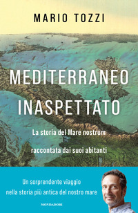 MEDITERRANEO INASPETTATO - LA STORIA DEL MARE NOSTRUM RACCONTATA DAI SUOI ABITANTI