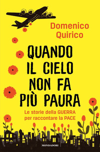 QUANDO IL CIELO NON FA PIU\' PAURA - LE STORIE DELLA GUERRA PER RACCONTARE LA PACE