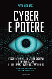 CYBER E POTERE - L\'ESCALATION DELLE OSTILITA\' DIGITALI E I NUOVI RISCHI PER LE INFRASTRUTTURE