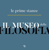 MUSEO DELLA FILOSOFIA - LE PRIME STANZE
