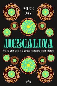 MESCALINA STORIA GLOBALE DELLA PRIMA SOSTANZA PSICHEDELICA