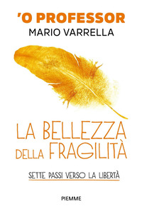 BELLEZZA DELLA FRAGILITA\' - SETTE PASSI VERSO LA LIBERTA\'