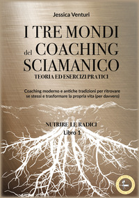 TRE MONDI DEL COACHING SHAMANICO 1 NUTRIRE LE RADICI