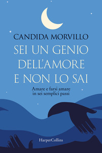 SEI UN GENIO DELL\'AMORE E NON LO SAI - AMARE E FARSI AMARE IN SEI SEMPLICI PASSI