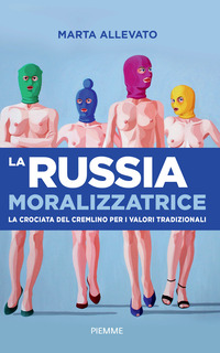 RUSSIA MORALIZZATRICE LA CROCIATA DEL CREMLINO PER I VALORI TRADIZIONALI