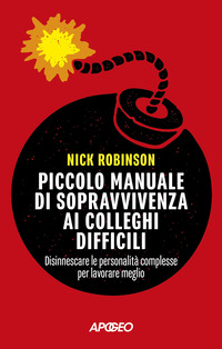 PICCOLO MANUALE DI SOPRAVVIVENZA AI COLLEGHI DIFFICILI - DISINNESCARE LE PERSONALITA COMPLESSE