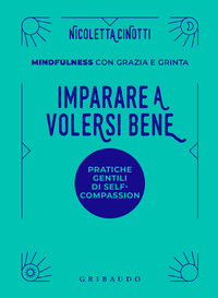 IMPARARE A VOLERSI BENE - MINDFULNESS CON GRAZIA E GRINTA