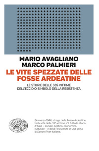 VITE SPEZZATE DELLE FOSSE ARDEATINE - LE STORIE DELLE 335 VITTIME DELL\'ECCIDIO SIMBOLO DELLA