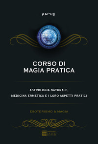 CORSO DI MAGIA PRATICA - ASTROLOGIA NATURALE MEDICINA ERMETICA E I LORO ASPETTI PRATICI