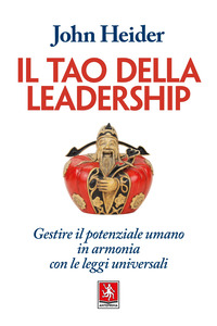 TAO DELLA LEADERSHIP - GESTIRE IL POTENZIALE UMANO IN ARMONIA CON LE LEGGI UNIVERSALI